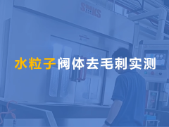 水粒子去毛刺機用于液壓閥體交叉孔去毛刺！